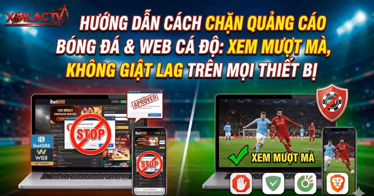Hướng Dẫn Cách Chặn Quảng Cáo Bóng Đá & Web Cá Độ: Xem Mượt Mà, Không Giật Lag