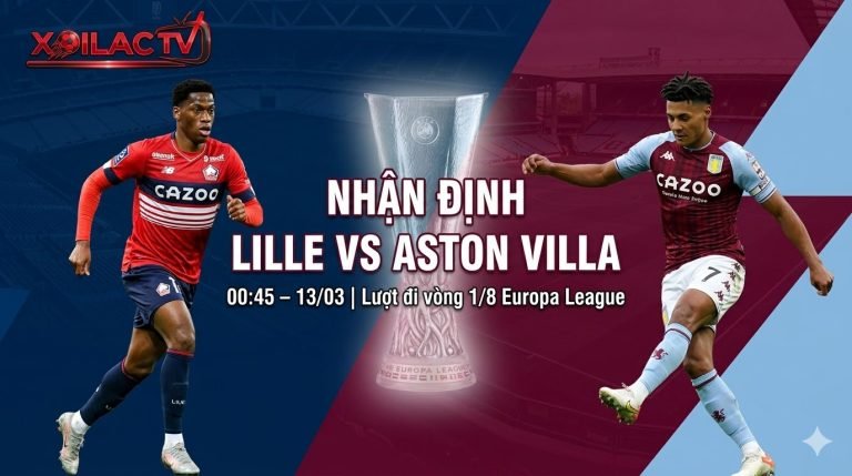 Nhan dinh bong da Lille vs Aston Villa luot di vong 1/8 Europa League tai Xoilac TV