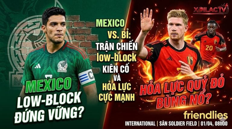Nhận định Mexico vs Bỉ: Sự đối lập chiến thuật giữa bức tường phòng ngự low-block của Mexico và hỏa lực tấn công rực lửa của tuyển Bỉ trên Xoilac TV.