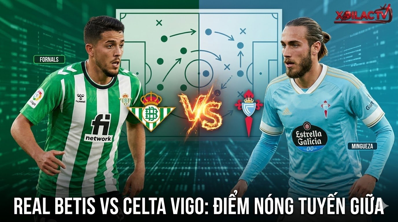 Nhận định Real Betis vs Celta Vigo vòng 28 La Liga - Điểm nóng tuyến giữa Fornals và Mingueza (Nguồn: Xoilac TV)