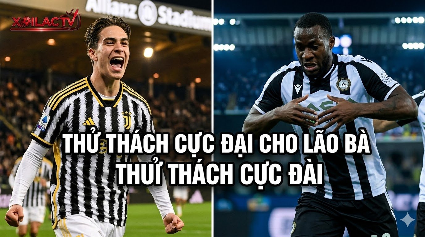 Nhận định bóng đá trận Udinese vs Juventus vòng 29 Serie A tại Xoilac TV