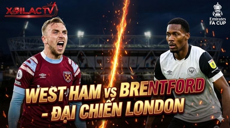Nhận định West Ham vs Brentford vòng 5 FA Cup Đại chiến London - Xoilac TV