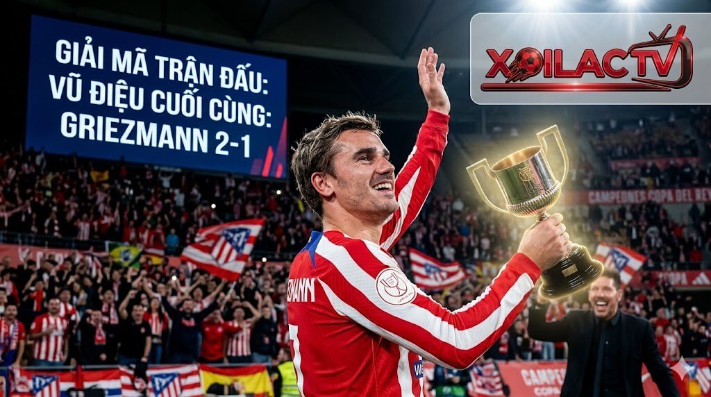 Ảnh chụp cận cảnh Antoine Griezmann của Atletico Madrid ăn mừng mãn nguyện với chiếc cúp Copa del Rey 2026 tại sân La Cartuja, trong khi Simeone ăn mừng phía sau. Màn hình lớn hiển thị dòng chữ: "GIẢI MÃ TRẬN ĐẤU: VŨ ĐIỆU CUỐI CÙNG: GRIEZMANN 2-1"