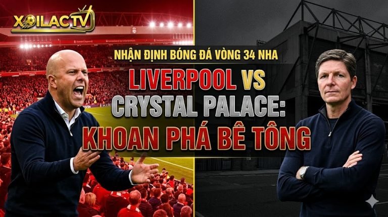 Nhận định chiến thuật trận đấu Liverpool vs Crystal Palace vòng 34 Ngoại hạng Anh chi tiết từ chuyên gia Xoilac TV.