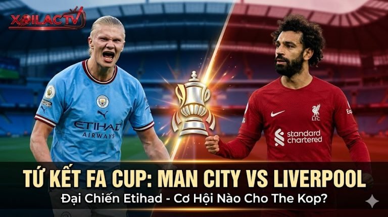 Nhận định bóng đá Man City vs Liverpool Tứ kết FA Cup 2026 trên Xoilac TV