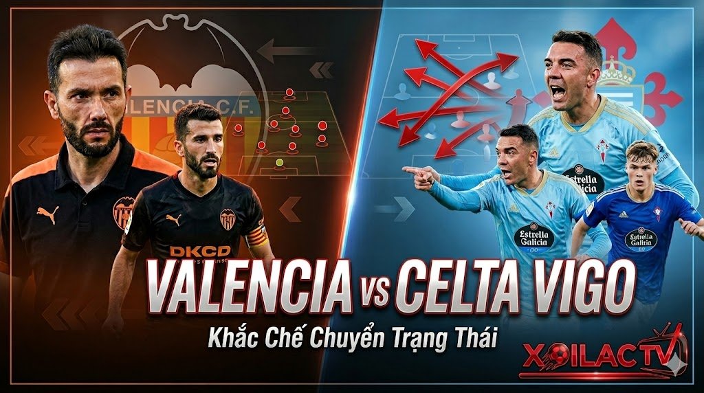 Nhận định Valencia vs Celta Vigo vòng 30 La Liga: Phân tích chiến thuật khắc chế chuyển trạng thái cập nhật trên Xoilac TV.