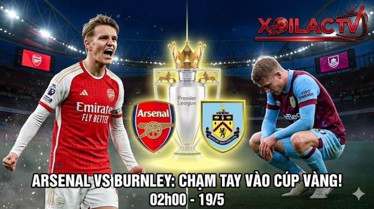 Nhận định trận đấu Arsenal vs Burnley vòng 37 Ngoại hạng Anh trực tiếp trên Xoilac TV.