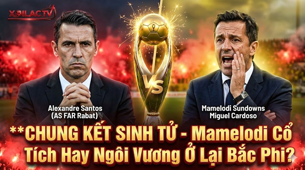 Nhận định chung kết CAF Champions League giữa AS FAR Rabat và Mamelodi Sundowns, dự đoán tỷ số cùng chuyên gia Xoilac TV.