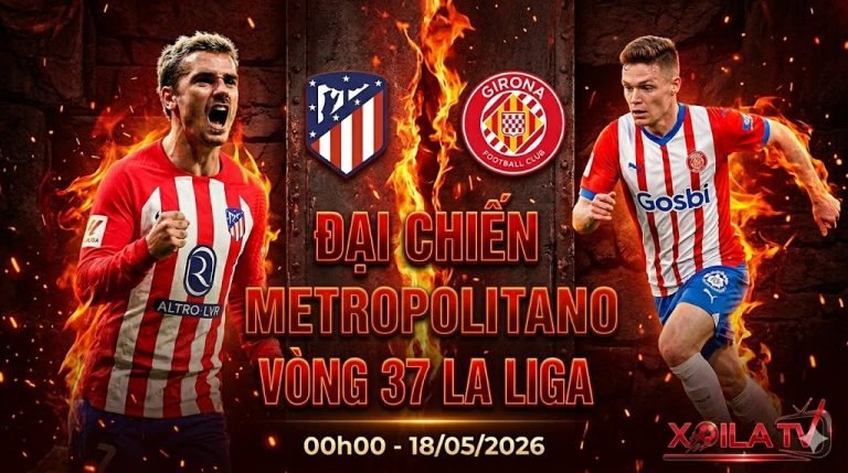 Nhận định, soi kèo trận đấu Atletico Madrid vs Girona vòng 37 La Liga rực lửa tại Xoilac TV