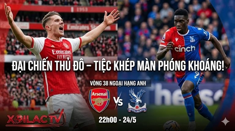 Nhận định trận đấu Crystal Palace vs Arsenal vòng 38 Ngoại hạng Anh, xem trực tiếp bóng đá tại Xoilac TV.