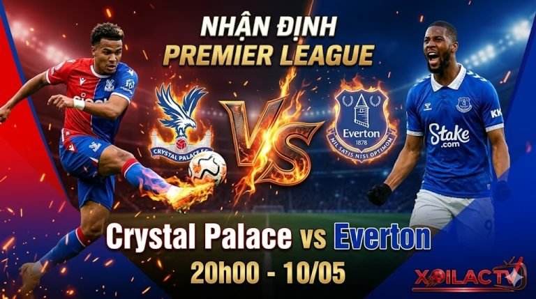 Nhận định trực tiếp bóng đá Crystal Palace vs Everton 20h00 ngày 10/05 chi tiết cùng chuyên gia Xoilac TV.