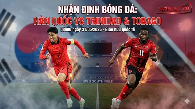 Nhận định, soi kèo trận đấu giao hữu giữa Hàn Quốc vs Trinidad & Tobago ngày 31/05/2026 cùng chuyên gia Xoilac TV.