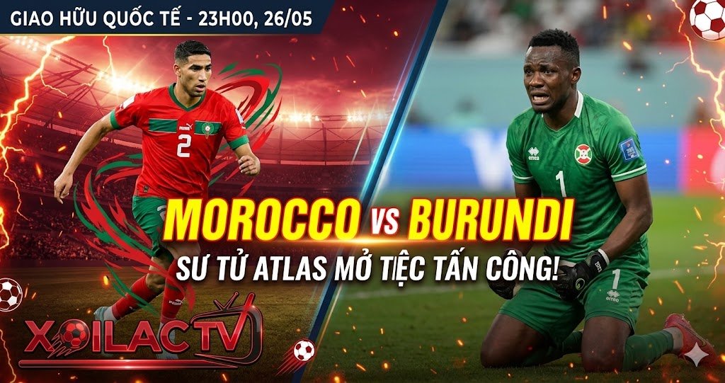 Nhận định Morocco vs Burundi lúc 23h00 ngày 26/05. Sư tử Atlas sẵn sàng mở tiệc tấn công trước đối thủ dưới cơ - Đồ họa Xoilac TV.