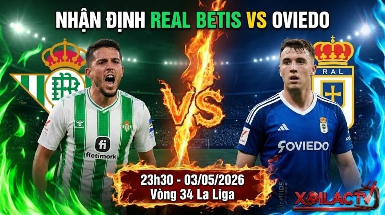 Nhận định soi kèo Real Betis vs Oviedo 23h30 ngày 03/05/2026 trực tiếp trên Xoilac TV