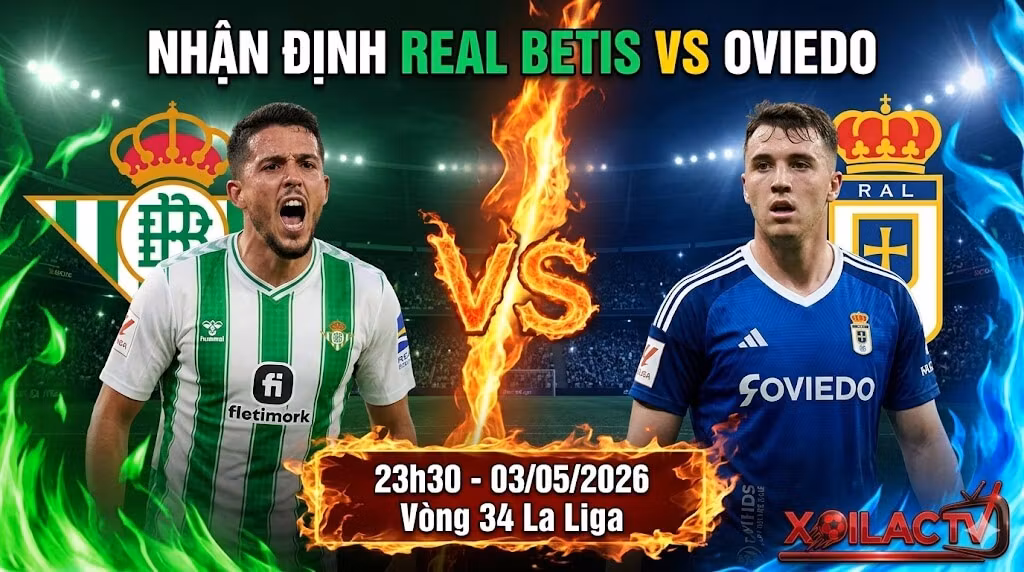 Nhận định soi kèo Real Betis vs Oviedo 23h30 ngày 03/05/2026 trực tiếp trên Xoilac TV