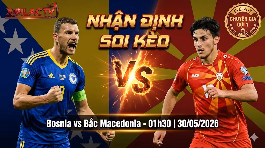 Hình ảnh nhận định, soi kèo trận đấu giữa Bosnia & Herzegovina vs Bắc Macedonia lúc 1h30 ngày 30/05/2026 bởi chuyên gia Xoilac TV.