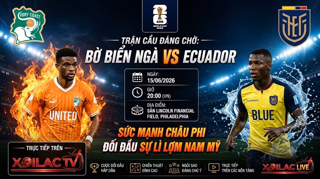 Nhận định bóng đá Bờ Biển Ngà vs Ecuador lúc 06h00 ngày 15/06 vòng bảng World Cup 2026 - Xoilac TV