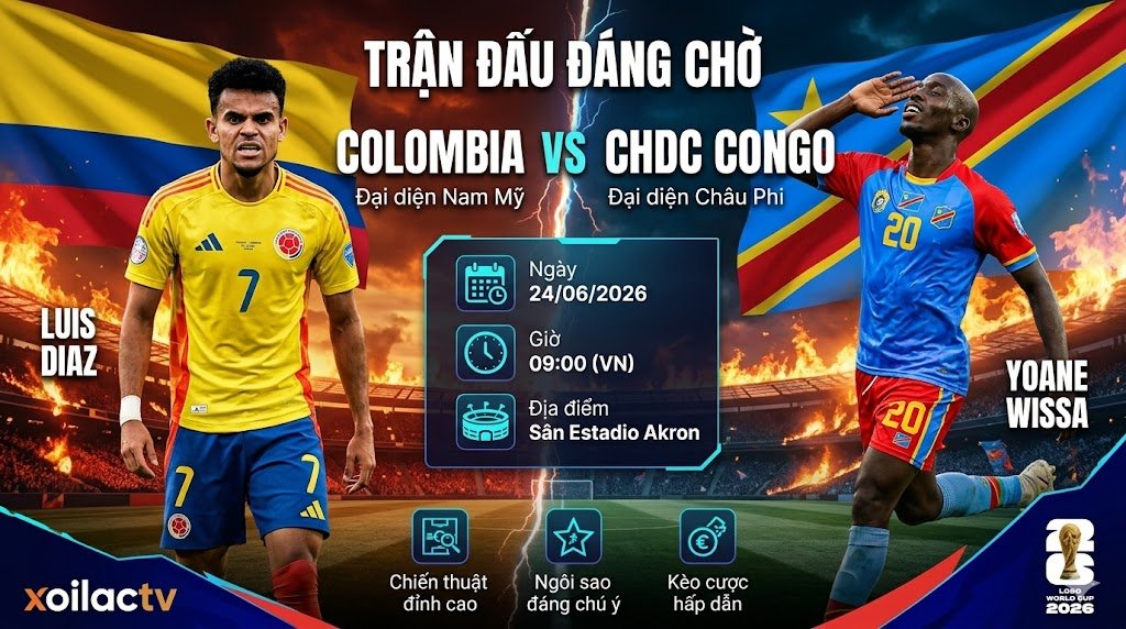Nhận định trực tiếp bóng đá trận đấu Colombia vs CHDC Congo lúc 09h00 ngày 24/06 tại bảng K World Cup 2026 trên Xoilac TV.