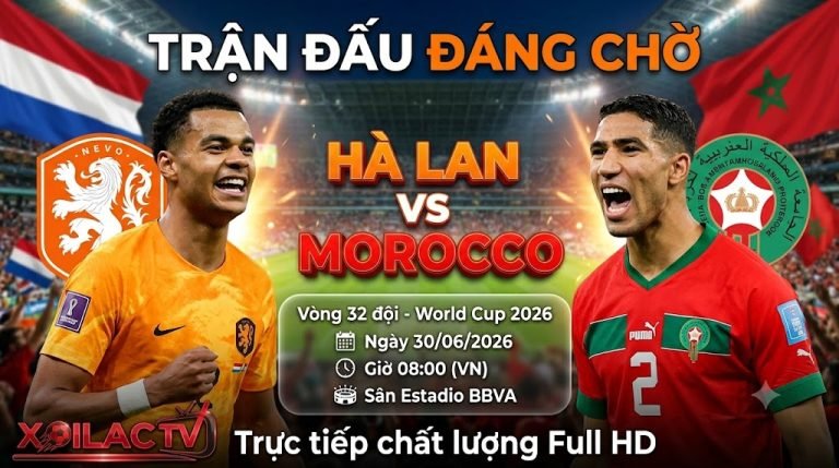 Nhận định, soi kèo trực tiếp Hà Lan vs Morocco vòng 32 đội World Cup 2026 cùng chuyên gia Xoilac TV.