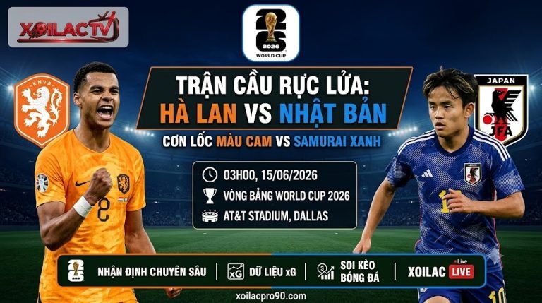 Nhận định bóng đá Hà Lan vs Nhật Bản lúc 03h00 ngày 15/06 vòng bảng World Cup 2026 - Xoilac TV