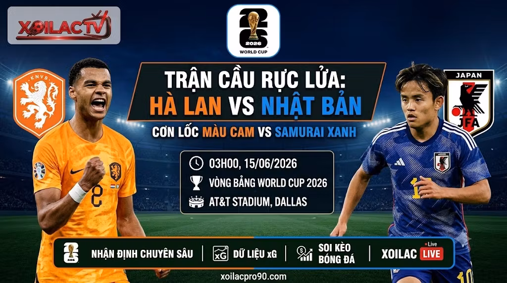 Nhận định bóng đá Hà Lan vs Nhật Bản lúc 03h00 ngày 15/06 vòng bảng World Cup 2026 - Xoilac TV