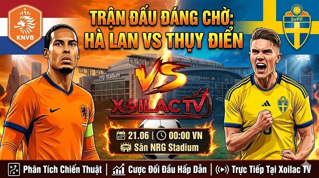 Nhận định và soi kèo Hà Lan vs Thụy Điển (00h00, 21/06) - Xem trực tiếp bóng đá tại Xoilac TV