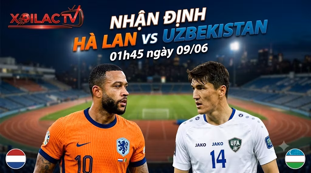Nhận định bóng đá trận đấu giữa Hà Lan vs Uzbekistan lúc 01h45 ngày 09/06. Soi kèo chi tiết cùng chuyên gia Xoilac TV.