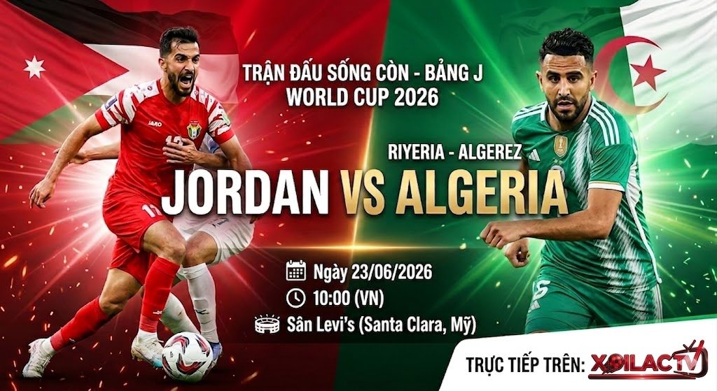 Nhận định và dự đoán tỷ số trận đấu Jordan vs Algeria tại vòng bảng World Cup 2026 trực tiếp trên Xoilac TV.