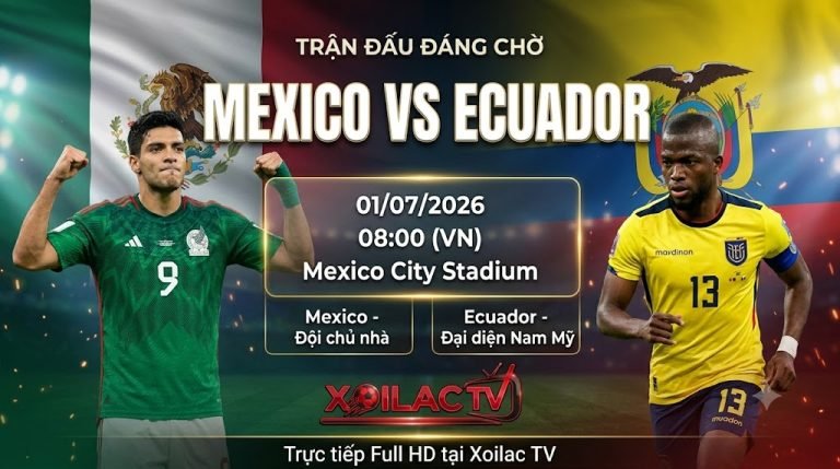 Nhận định Mexico vs Ecuador 8h00 ngày 01/07 vòng 1/16 World Cup 2026 - Xem trực tiếp bóng đá Full HD tại Xoilac TV.