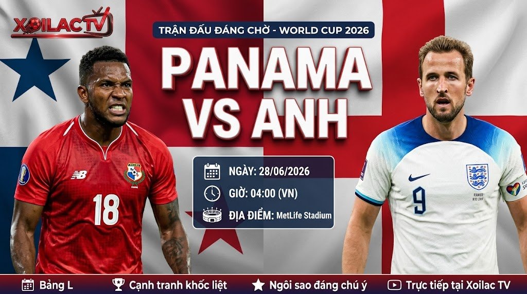 Nhận định trận đấu Panama vs Anh lúc 04h00 ngày 28/06 tại bảng L World Cup 2026 chi tiết cùng chuyên gia Xoilac TV.