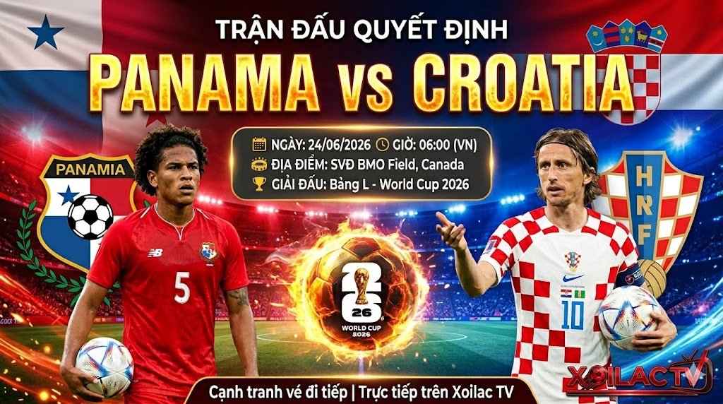 Nhận định soi kèo trận đấu Panama vs Croatia ngày 24/06 vòng bảng World Cup 2026 trực tiếp trên Xoilac TV.