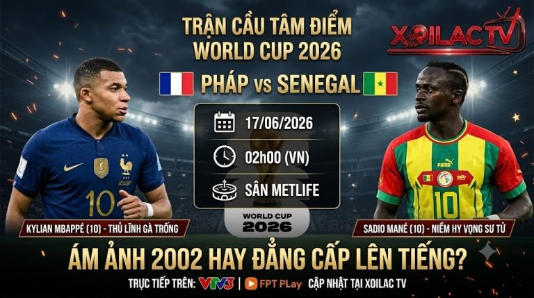 Nhận định Pháp vs Senegal vòng bảng World Cup 2026. Trận cầu tâm điểm điểm đọ sức giữa Kylian Mbappe và Sadio Mane cập nhật tại Xoilac TV.