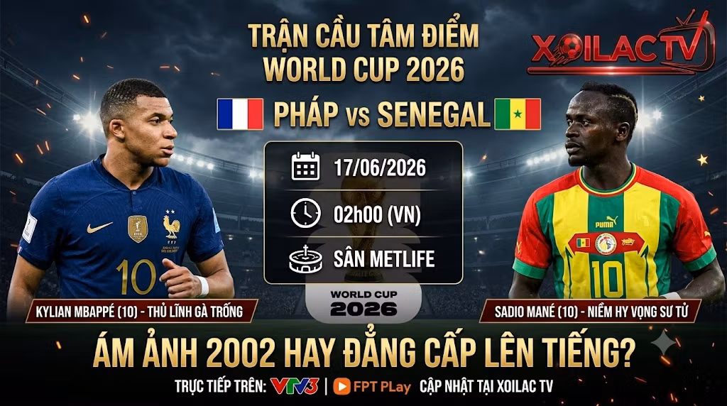 Nhận định Pháp vs Senegal vòng bảng World Cup 2026. Trận cầu tâm điểm điểm đọ sức giữa Kylian Mbappe và Sadio Mane cập nhật tại Xoilac TV.