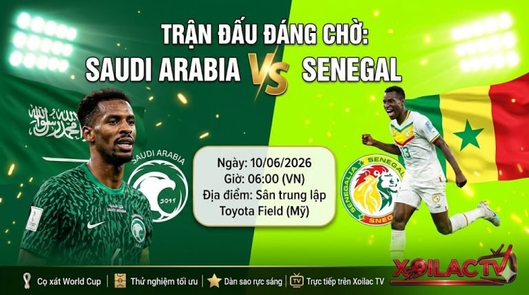 Nhận định soi kèo trận đấu Saudi Arabia vs Senegal lúc 06h00 ngày 10/06/2026 trực tiếp trên Xoilac TV.