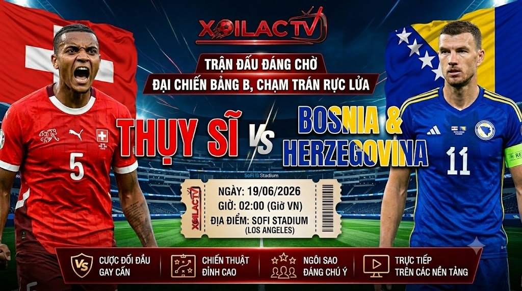 Nhận định bóng đá trận Thụy Sĩ vs Bosnia & Herzegovina tại bảng B World Cup 2026 trên Xoilac TV.