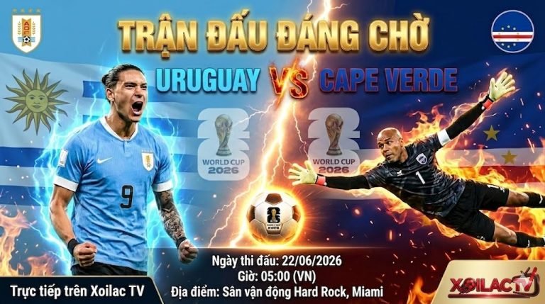 Nhận định soi kèo Uruguay vs Cape Verde 05h00 ngày 22/06 vòng bảng World Cup 2026. Xem trực tiếp bóng đá tốc độ cao trên Xoilac TV.