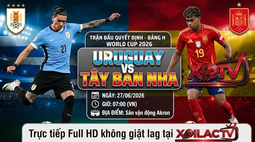 Nhận định bóng đá, soi kèo trực tiếp trận đấu giữa Uruguay vs Tây Ban Nha tại vòng bảng World Cup 2026 trên Xoilac TV.