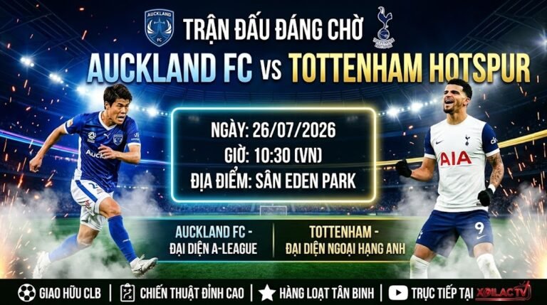 Nhận định trận giao hữu Auckland FC vs Tottenham Hotspur 10h30 ngày 26/07 trên Xoilac TV