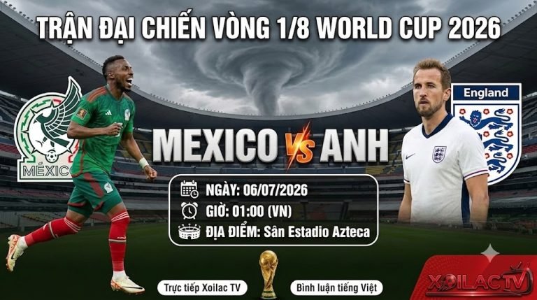 Nhận định và soi kèo trận đại chiến giữa Mexico vs Anh tại vòng 1/8 World Cup 2026 lúc 01h00 ngày 06/07 trên kênh trực tiếp bóng đá Xoilac TV.