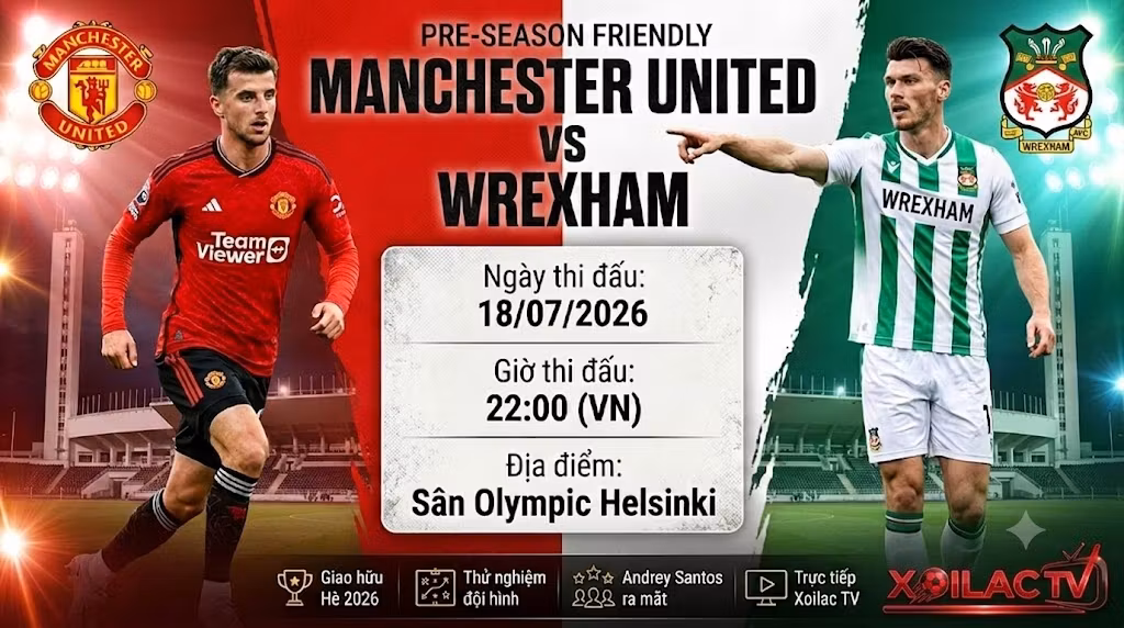 Nhận định bóng đá MU vs Wrexham 22h00 ngày 18/07 giao hữu Hè 2026 trực tiếp trên Xoilac TV.