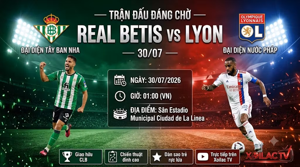Nhận định trận đấu Real Betis vs Lyon 01h00 ngày 30/07/2026 chi tiết từ Xoilac TV.