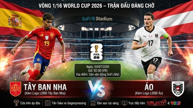 Nhận định trận đấu Tây Ban Nha vs Áo tại vòng 1/16 World Cup 2026 chi tiết trên Xoilac TV.