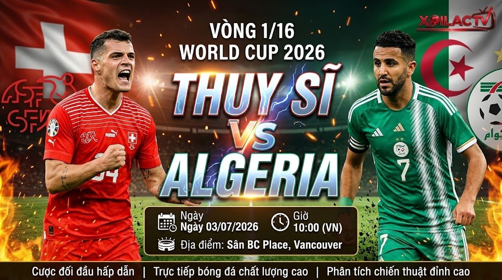 Nhận định trận đấu Thụy Sĩ vs Algeria vòng 1/16 World Cup 2026 cùng chuyên gia Xoilac TV. Hình ảnh đối đầu giữa Granit Xhaka và Riyad Mahrez.