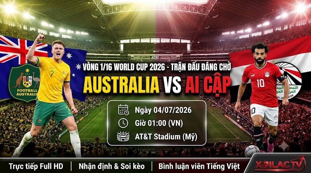 Nhận định và xem trực tiếp bóng đá trận Australia vs Ai Cập vòng 1/16 World Cup 2026 trên Xoilac TV.